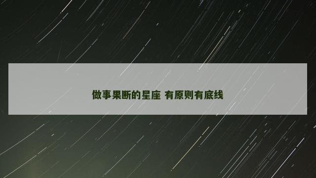 做事果断的星座 有原则有底线