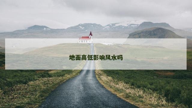 地面高低影响风水吗