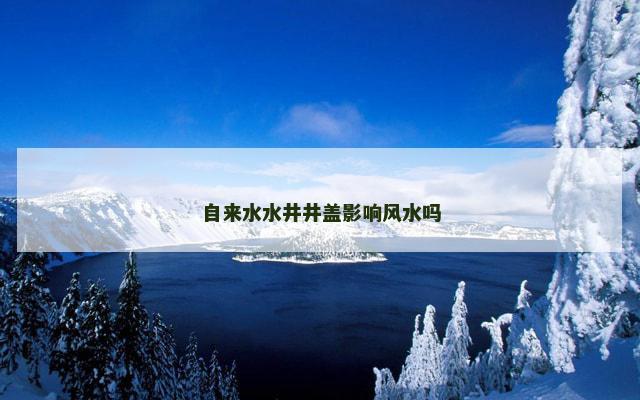 自来水水井井盖影响风水吗