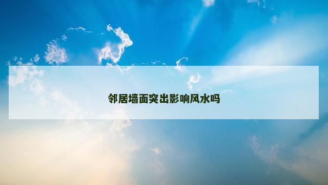 邻居墙面突出影响风水吗