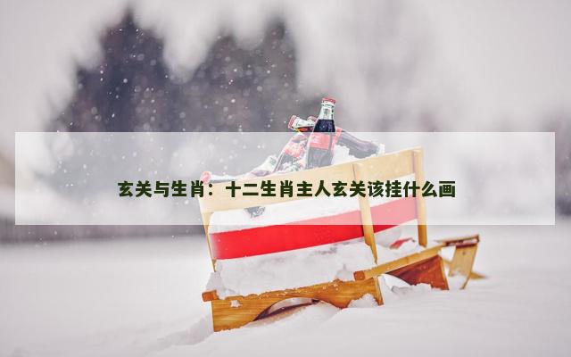 玄关与生肖：十二生肖主人玄关该挂什么画
