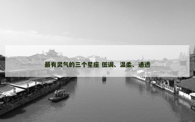最有灵气的三个星座 低调、温柔、通透