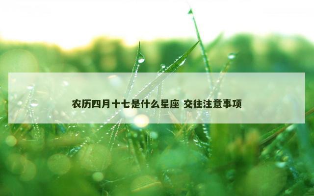 农历四月十七是什么星座 交往注意事项