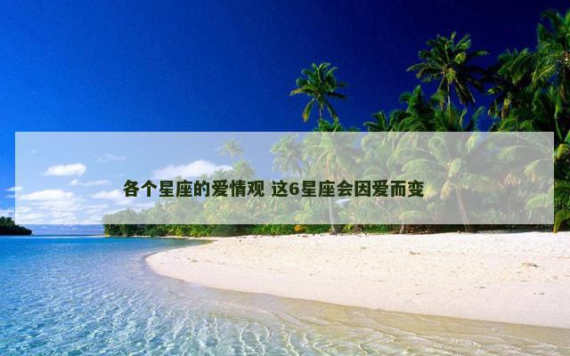 各个星座的爱情观 这6星座会因爱而变 　　