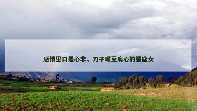 感情里口是心非，刀子嘴豆腐心的星座女