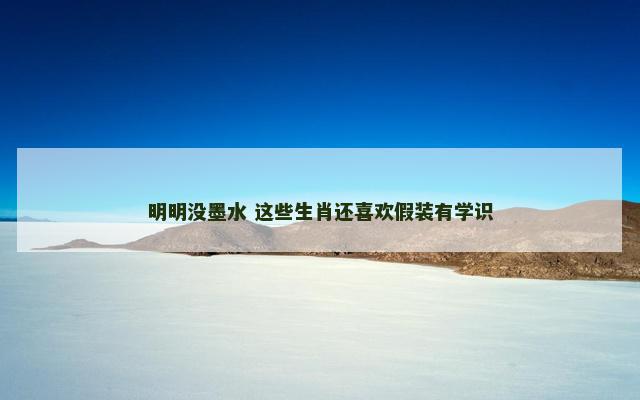 明明没墨水 这些生肖还喜欢假装有学识