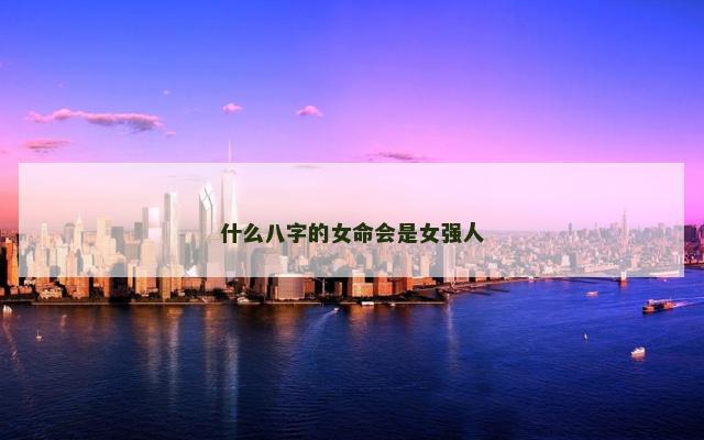 什么八字的女命会是女强人