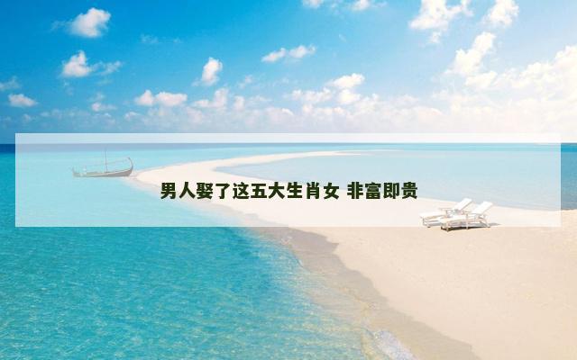 男人娶了这五大生肖女 非富即贵