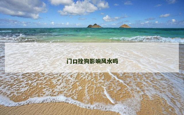 门口拴狗影响风水吗