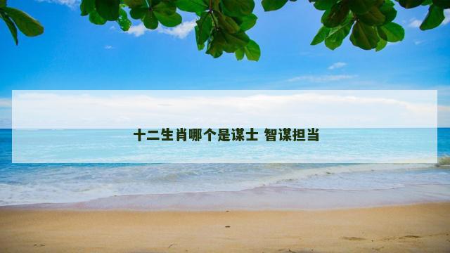 十二生肖哪个是谋士 智谋担当