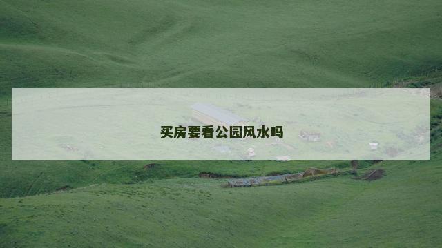 买房要看公园风水吗