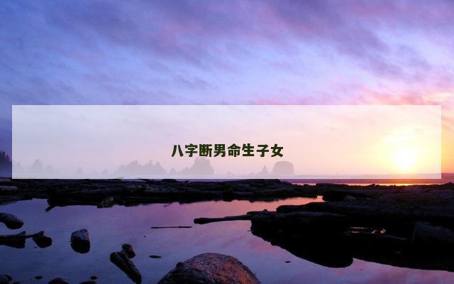 八字断男命生子女