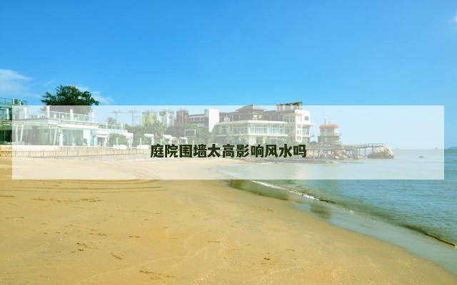 庭院围墙太高影响风水吗