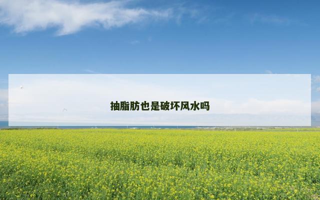 抽脂肪也是破坏风水吗