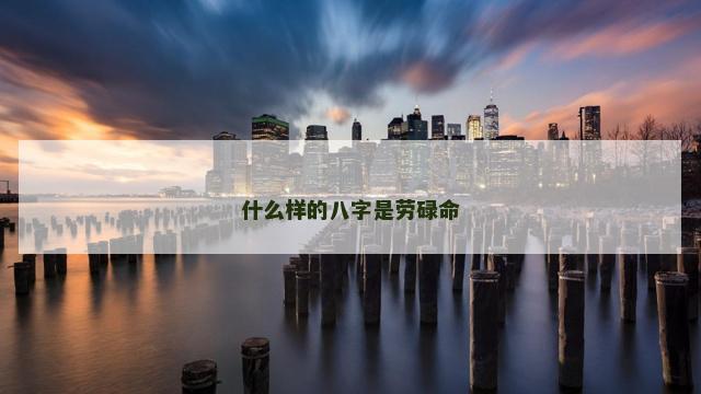 什么样的八字是劳碌命