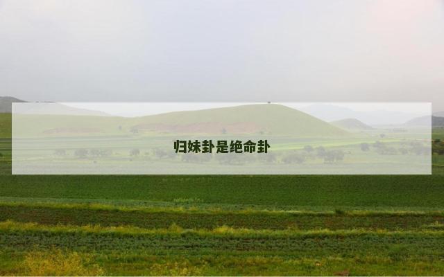 归妹卦是绝命卦