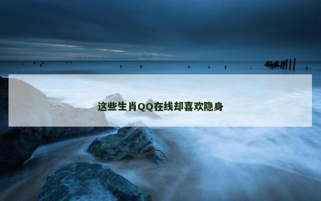 这些生肖QQ在线却喜欢隐身