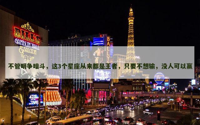 不管明争暗斗，这3个星座从来都是王者，只要不想输，没人可以赢