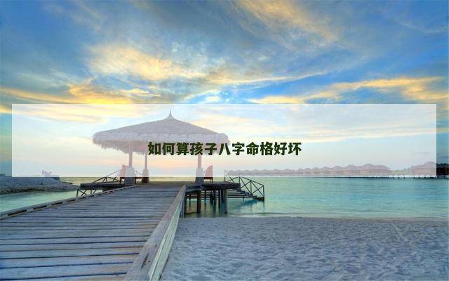 如何算孩子八字命格好坏