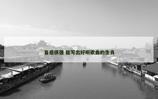 音感很强 能写出好听歌曲的生肖