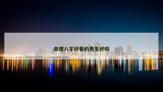 命理八字好看的男生好吗