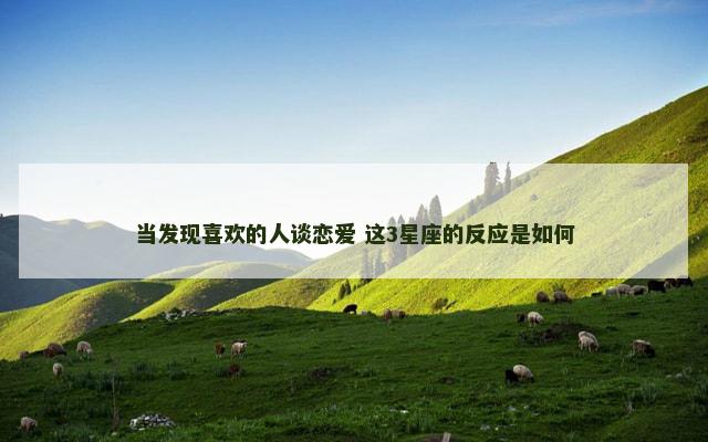 当发现喜欢的人谈恋爱 这3星座的反应是如何