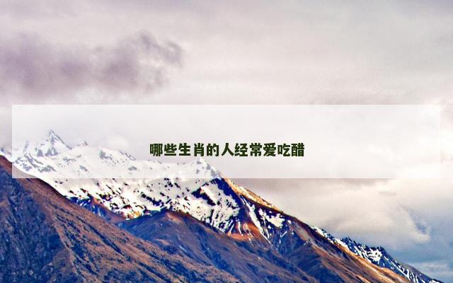 哪些生肖的人经常爱吃醋