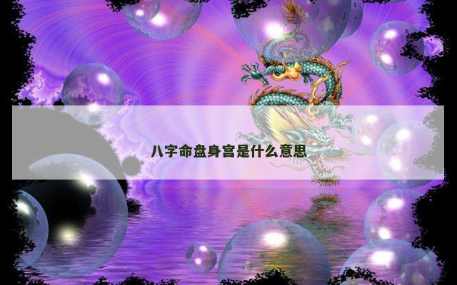 八字命盘身宫是什么意思