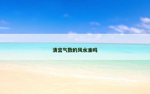 清宫气数的风水准吗