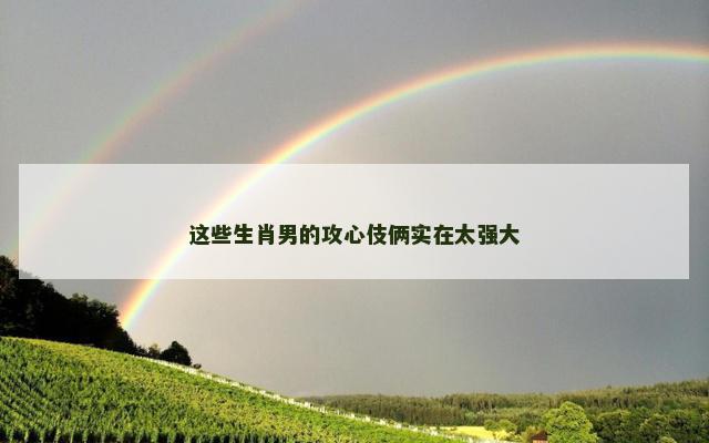 这些生肖男的攻心伎俩实在太强大