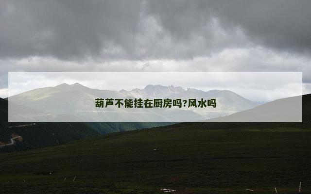 葫芦不能挂在厨房吗?风水吗