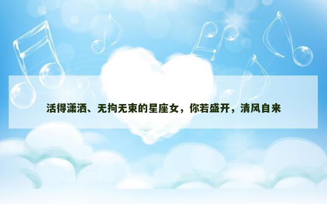 活得潇洒、无拘无束的星座女，你若盛开，清风自来
