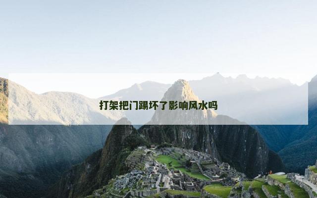 打架把门踢坏了影响风水吗