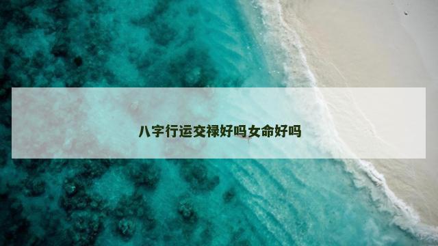 八字行运交禄好吗女命好吗