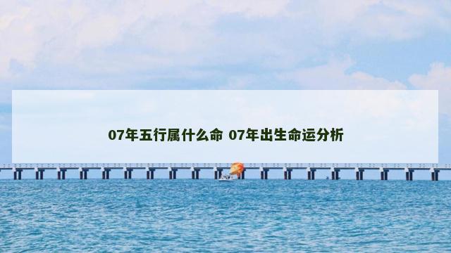 07年五行属什么命 07年出生命运分析