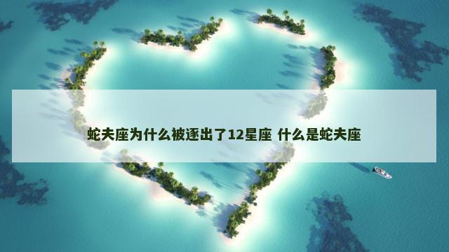 蛇夫座为什么被逐出了12星座 什么是蛇夫座