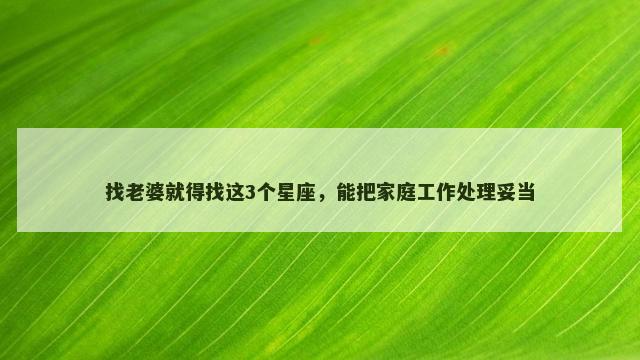 找老婆就得找这3个星座，能把家庭工作处理妥当