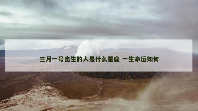 三月一号出生的人是什么星座 一生命运如何