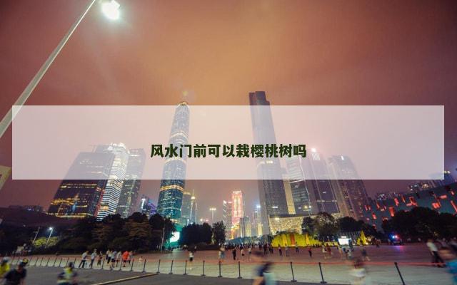 风水门前可以栽樱桃树吗