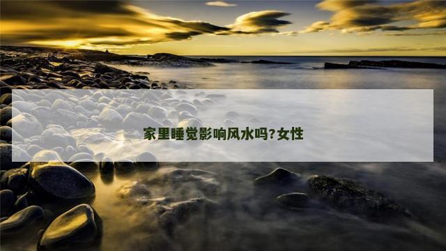 家里睡觉影响风水吗?女性