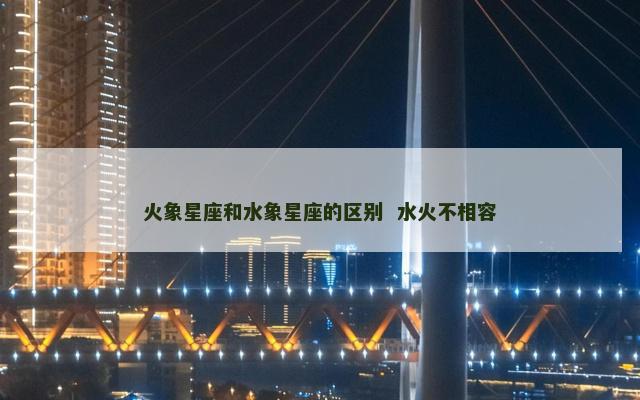 火象星座和水象星座的区别  水火不相容
