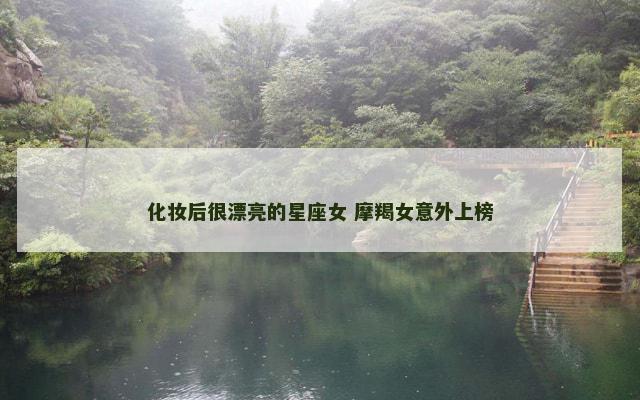 化妆后很漂亮的星座女 摩羯女意外上榜