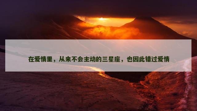 在爱情里，从来不会主动的三星座，也因此错过爱情