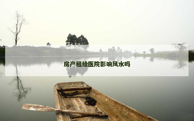 房产租给医院影响风水吗