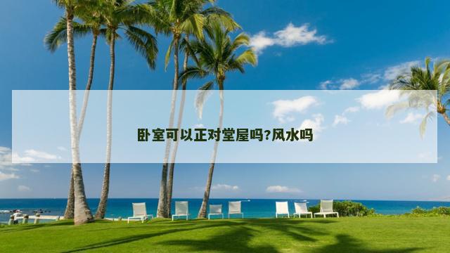 卧室可以正对堂屋吗?风水吗