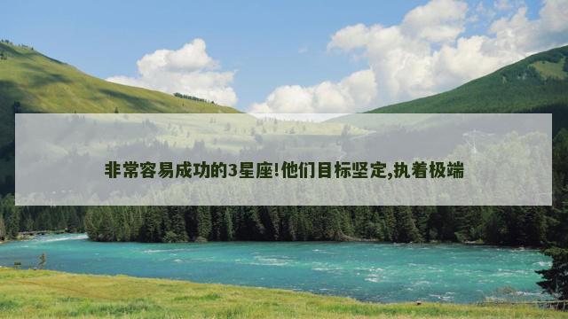 非常容易成功的3星座!他们目标坚定,执着极端