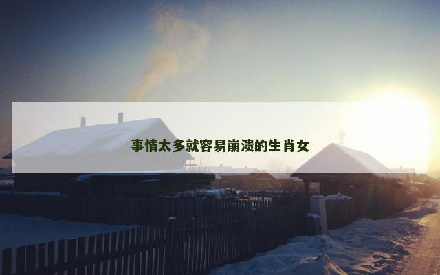 事情太多就容易崩溃的生肖女
