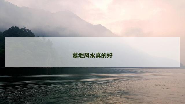 墓地风水真的好