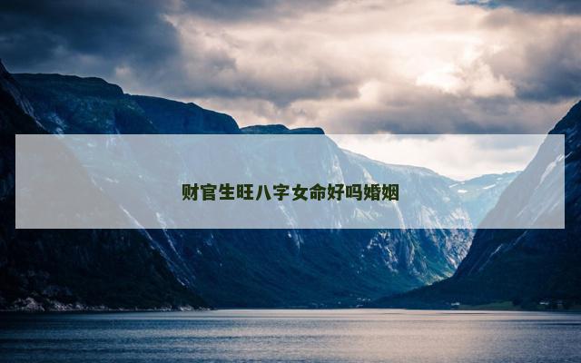 财官生旺八字女命好吗婚姻