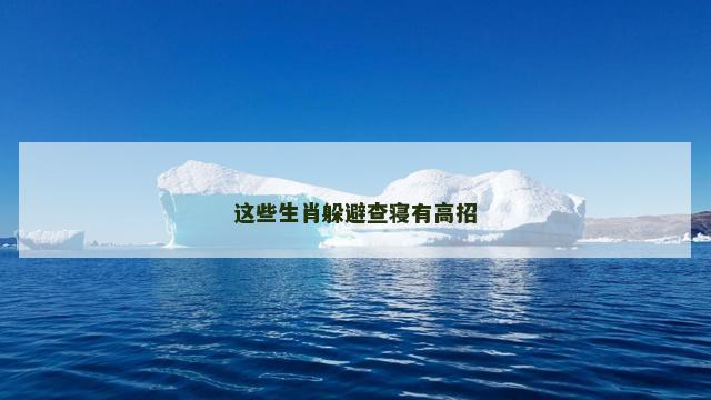这些生肖躲避查寝有高招